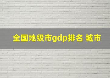 全国地级市gdp排名 城市